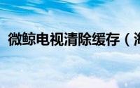 微鲸电视清除缓存（海豚TV怎样清理缓存）