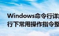 Windows命令行详解手册（windows命令行下常用操作指令整理）