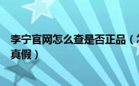 李宁官网怎么查是否正品（怎么通过李宁官网来查询产品的真假）