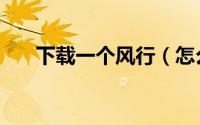 下载一个风行（怎么用风行下载电影）