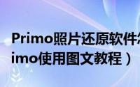 Primo照片还原软件怎么用（美图还原appprimo使用图文教程）