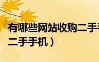 有哪些网站收购二手手机的（有哪些网站收购二手手机）