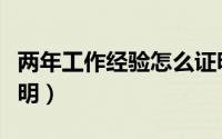 两年工作经验怎么证明（两年工作经验怎么证明）