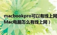 macbookpro可以有线上网吗（Mac Pro Air有线上网苹果Mac电脑怎么有线上网）