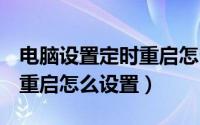 电脑设置定时重启怎么设置（Win7电脑定时重启怎么设置）
