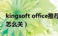 kingsoft office推荐（kingsoft office推荐怎么关）