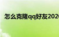 怎么克隆qq好友2020（怎么克隆qq好友）