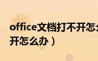 office文档打不开怎么回事（office文档打不开怎么办）