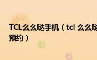 TCL么么哒手机（tcl 么么哒手机怎样预约购买 么么哒在哪预约）