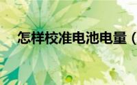 怎样校准电池电量（怎样校准电脑时间）