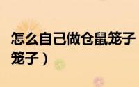怎么自己做仓鼠笼子（【乐趣】如何自制仓鼠笼子）