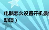 电脑怎么设置开机最快（电脑怎么设置开机启动项）