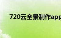 720云全景制作app（720云全景制作）