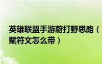 英雄联盟手游蔚打野思路（LOLS10英雄联盟城管蔚打野天赋符文怎么带）