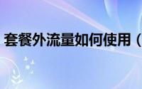 套餐外流量如何使用（套餐外流量如何收费）