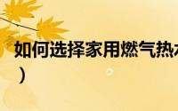 如何选择家用燃气热水器（如何选择家用轿车）