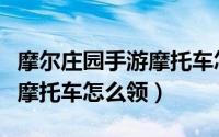 摩尔庄园手游摩托车怎么获得（摩尔庄园手游摩托车怎么领）