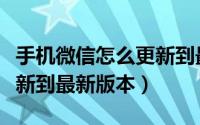 手机微信怎么更新到最新版（手机微信怎么更新到最新版本）