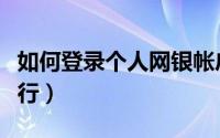 如何登录个人网银帐户（如何登录个人网上银行）