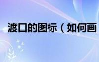 渡口的图标（如何画“渡口标志”指示牌）