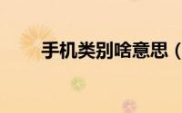 手机类别啥意思（手机类别怎么填）