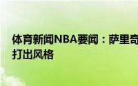 体育新闻NBA要闻：萨里奇下一场我们必须打得更快G3没打出风格