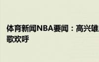 体育新闻NBA要闻：高兴雄鹿主场大胜老鹰场外雄鹿球迷高歌欢呼