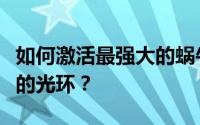 如何激活最强大的蜗牛玻尔兹曼大脑贵重物品的光环？