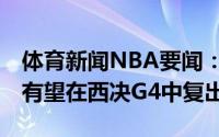 体育新闻NBA要闻：Shams太阳前锋纳迪尔有望在西决G4中复出