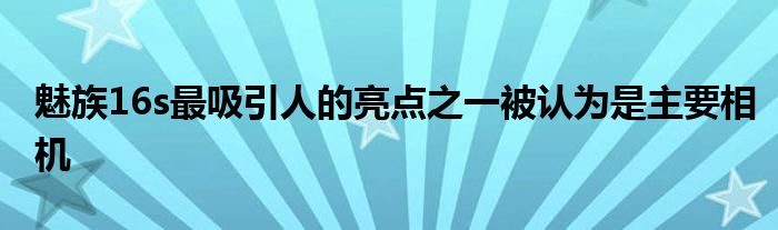 魅族16s最吸引人的亮点之一被认为是主要相机