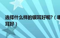 选择什么样的银耳好呢?（哪里的银耳最好 挑选什么样的银耳好）