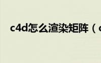 c4d怎么渲染矩阵（c4d矩阵渲染的教程）