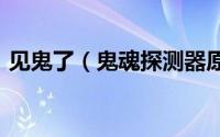 见鬼了（鬼魂探测器原理大揭秘(实例讲解)）