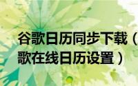 谷歌日历同步下载（Google日历教程[1]谷歌在线日历设置）