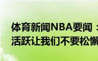 体育新闻NBA要闻：雷吉贝弗利中场休息很活跃让我们不要松懈