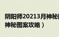 阴阳师20213月神秘图案（阴阳师2021年9月神秘图案攻略）