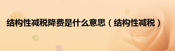 结构性减税降费是什么意思（结构性减税）
