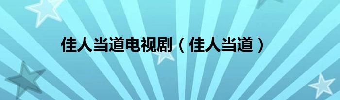 佳人当道电视剧（佳人当道）