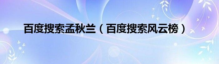 百度搜索孟秋兰（百度搜索风云榜）