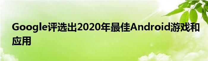 Google评选出2020年最佳Android游戏和应用