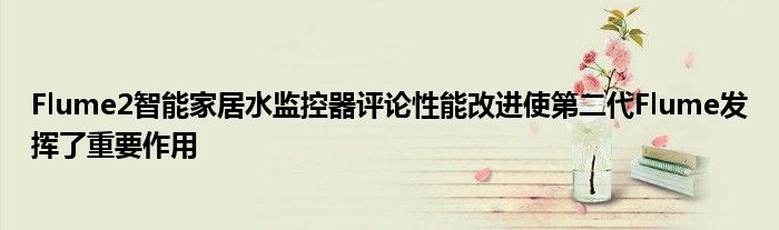 Flume2智能家居水监控器评论性能改进使第二代Flume发挥了重要作用