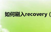 如何刷入recovery（如何刷入recovery）