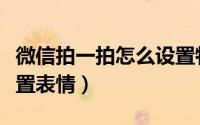 微信拍一拍怎么设置特效（微信拍一拍怎么设置表情）