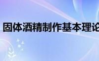 固体酒精制作基本理论（固体酒精制作方法）