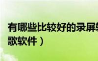 有哪些比较好的录屏软件（有哪些比较好的录歌软件）