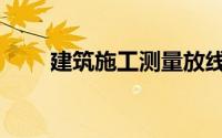 建筑施工测量放线（建筑施工测量）