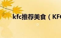 kfc推荐美食（KFC有哪些新品美食）