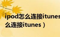 ipod怎么连接itunes使用方法 图解（ipod怎么连接itunes）