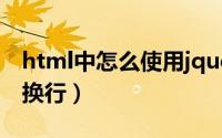 html中怎么使用jquery（HTML中怎么实现换行）