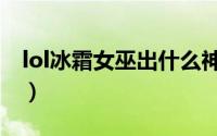 lol冰霜女巫出什么神话（lol冰霜女巫怎么玩）